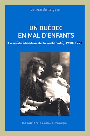 Un Québec en mal d'enfants: la médicalisation de la maternité, 1910-1970