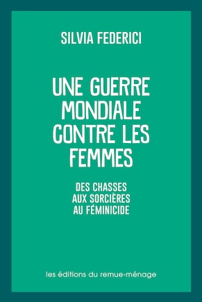 Une guerre mondiale contre les femmes: Des chasses aux sorcières au féminicide