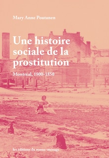 Une histoire sociale de la prostitution: Montréal, 1800-1850