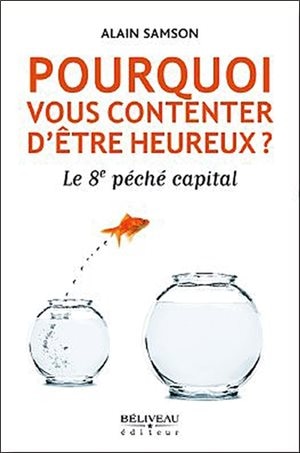 Pourquoi se contenter d'être heureux?: le 8e péché capital