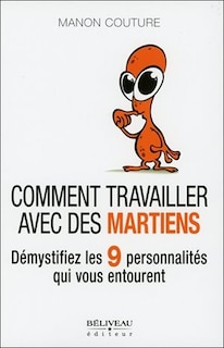 Front cover_Comment travailler avec des Martiens? : démystifiez les 9 personnalités qui vous entourent