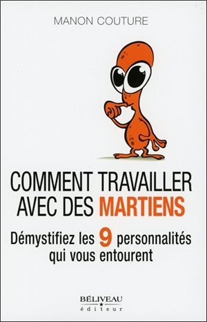 Front cover_Comment travailler avec des Martiens? : démystifiez les 9 personnalités qui vous entourent