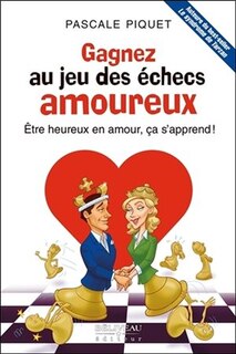 Gagnez au jeu des échecs amoureux: être heureux en amour, ça s'apprend!