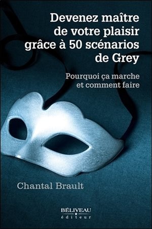 Front cover_Devenez maître de votre plaisir grâce à 50 scénarios de Grey : pourquoi ça marche et comment faire