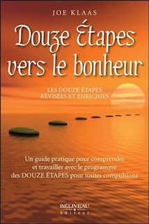Front cover_Douze étapes vers le bonheur : les douze étapes révisées et enrichies : un guide pratique pour comprendre et travailler avec le programme des douze étapes pour toutes compulsions
