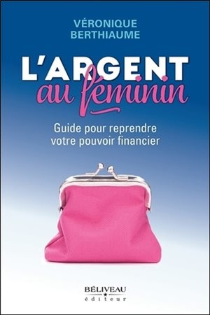 Front cover_L'argent au féminin : guide pour reprendre votre pouvoir financier