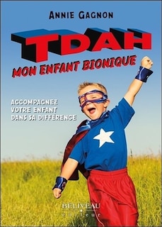 TDAH mon enfant bionique: accompagnez votre enfant dans sa différence