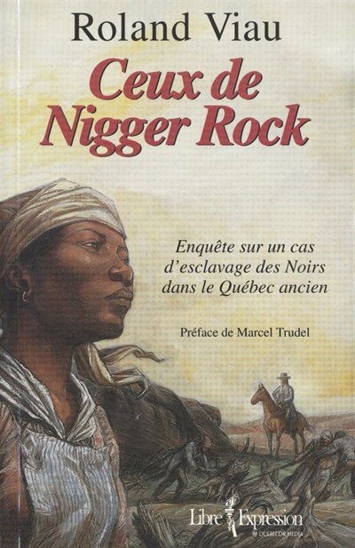 Ceux de Nigger Rock: enquête sur un cas d'esclavage des noirs dans le Québec ancien