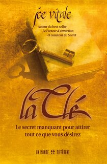 La Clé: Le Secret Manquant Pour Attirer Tout Ce Que Vous Désirez
