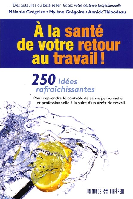 À la santé de votre retour au travail !: 250 idées rafraîchissantes pour reprendre le contrôle de sa vie personnelle et professionnelle à la suite d'un arrêt de travail...