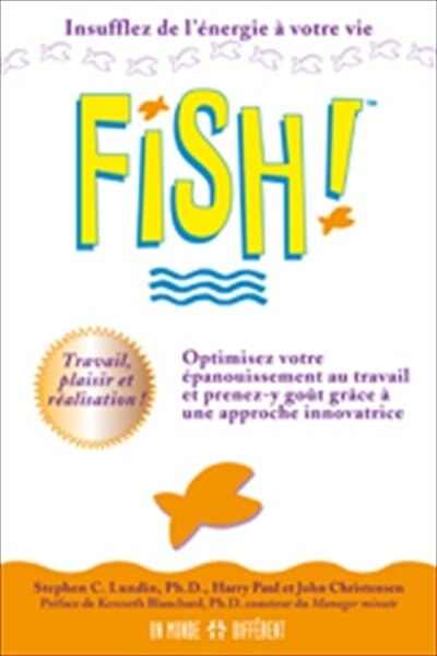 Fish!: Une remarquable approche pour optimiser l'épanouissement au travail tout en y prenant goût