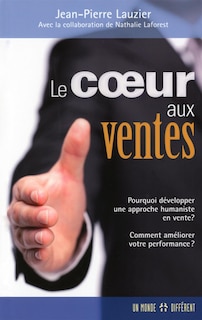Front cover_Le coeur aux ventes : Pourquoi développer une approche humaniste en vente? Comment améliorer votre performance?