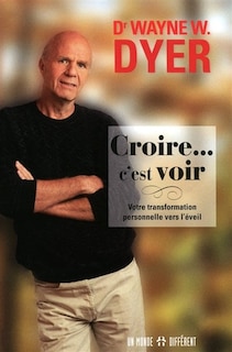 Croire... c'est voir: votre transformation personnelle vers l'éveil