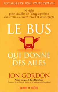 Front cover_Le bus qui donne des ailes : 10 règles pour insuffler de l'énergie positive dans votre vie, votre travail et votre équipe