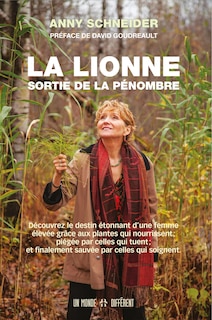 La lionne sortie de la pénombre: découvrez le destin étonnant d'une femme élevée grâce aux plantes qui nourrissent ; piégée par celles qui tuent ; et finalement sauvée par celles qui soignent