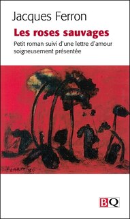 Front cover_Les roses sauvages : petit roman suivi d'une lettre d'amour soigneusement présentée