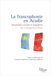 Front cover_La francophonie en Acadie : dynamiques sociales et langagières : textes en hommage à Louise Péronnet