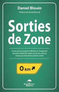 Couverture_Sorties de zone : pour tous ceux qui songent à effectuer un changement dans leur travail, leur carrière ou leur vie, mais qui n'osent pas sortir de leur zone de confort