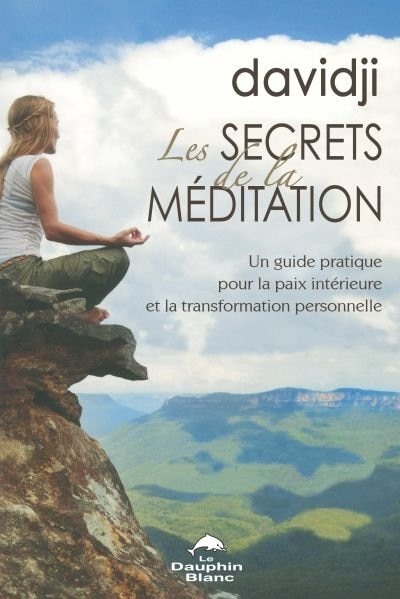 Les secrets de la méditation: un guide pratique pour la paix intérieure et la transformation personnelle