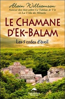 Front cover_Le chamane d'Ek-Balam : les 5 codes d'éveil