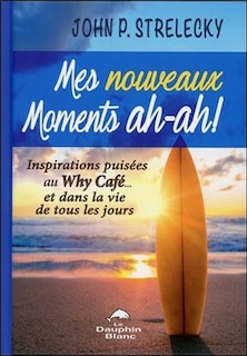 Mes nouveaux moments ah-ah!: inspirations puisées au Why Café… et dans la vie de tous les jours