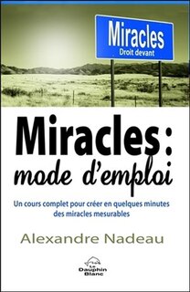 Couverture_Miracles, mode d'emploi : un cours complet pour créer en quelques minutes des miracles mesurables