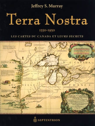 Terra Nostra: Cartes du Canada et leurs secrets (Les)