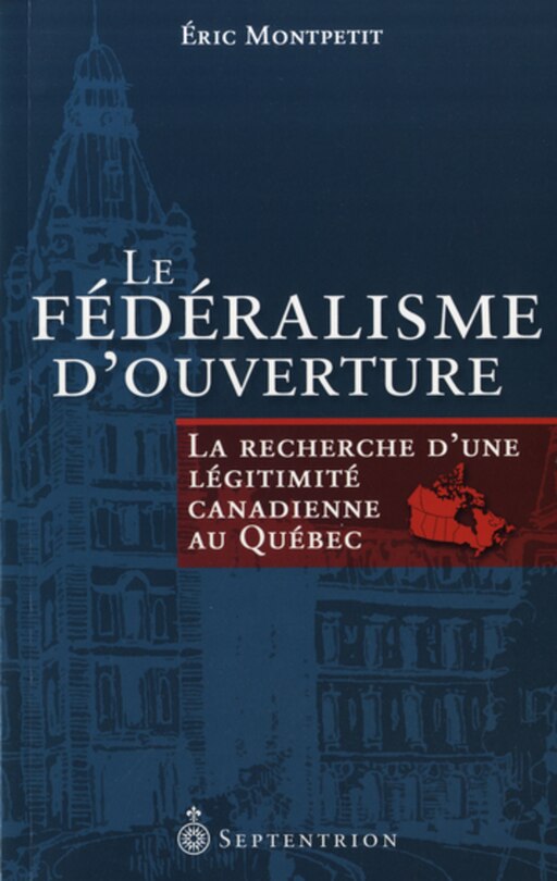 Fédéralisme d'ouverture (Le): Recherche d'une légitimité canadienne au