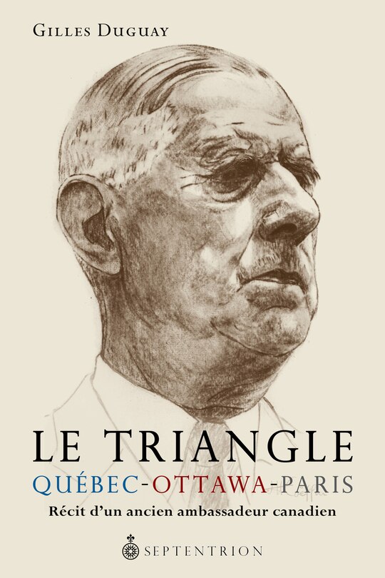 Le triangle Québec-Ottawa-Paris: récit d'un ancien ambassadeur canadien