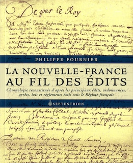 La Nouvelle-France au fil des édits: Chronologie reconstituée d’après les principaux édits, ordonnances, arrêts, lois et règlements émis sous le Régime français/