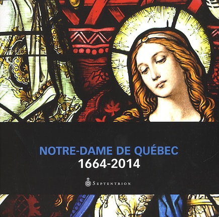 Notre-dame De Québec 1664-2014: Église Notre-dame-des-victoires (l')/église Pionnière De Québec (l')/ Inspirante Basilique-cathédral