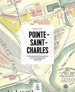 Couverture_Pointe-Saint-Charles : l'urbanisation d'un quartier ouvrier de Montréal, 1840-1930