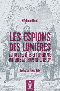 Les espions des Lumières: actions secrètes et espionnage militaire au temps de Louis XV