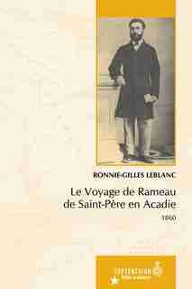 Voyage De Rameau De Saint-père En Acadie (le): 1860 by Ronnie-Gilles LeBlanc