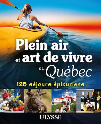 Plein air et art de vivre au Québec: 125 séjours épicuriens