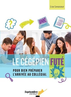 Front cover_Le cégépien futé : pour bien préparer l'arrivée au collégial