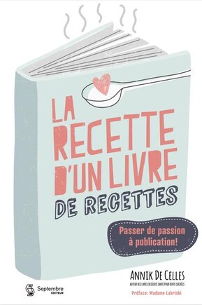 La recette d'un livre de recettes: Passer de passion à publication !