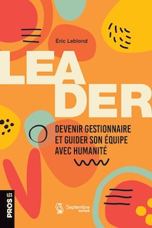 Front cover_LEADER : DEVENIR GESTIONNAIRE ET GUIDER SON ÉQUIPE AVEC HUMANITÉ