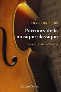 Parcours De La Musique Classique: Pour Le Plaisir De L'écoute