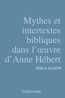 Front cover_Mythes et intertextes bibliques dans l'oeuvre d'Anne Hébert