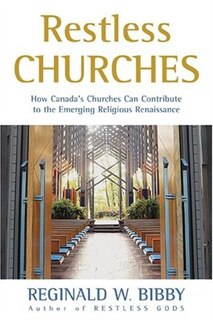 Restless Churches: How Canada's Churches Can Contribute To The Emerging Religious Renaissance: How Canada’s Churches Can Contribute to the Emerging Religious Renaissance