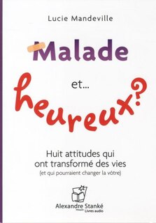 Front cover_Malade et... heureux? : huit attitudes qui ont transformé des vies (et qui pourraient changer la vôtre)