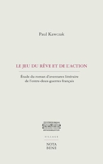Front cover_Le Jeu du rêve et de l'action : Étude du roman d'aventures littéraire de l'entre-deux-guerres français