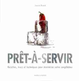 PRET-A-SERVIR -RECETTES...CONGELATEUR: Recettes, trucs et techniques pour maximiser votre congélateur de Louise Rivard