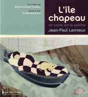 Ile Chapeau (l'): Un Conte Sur Peintre Jean-paul Lemieux de Marie-Danielle Croteau