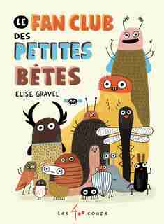 Fan club des petites bêtes (Le) de Élise Gravel
