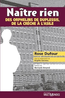 Naître rien: des orphelins de Duplessis, de la crèche à l'asile