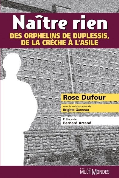 Naître rien: des orphelins de Duplessis, de la crèche à l'asile