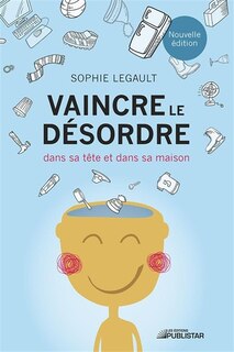 Vaincre le désordre: dans sa tête et dans sa maison