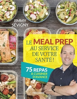 Le meal prep au service de votre santé!: 75 repas à cuisiner d'avance